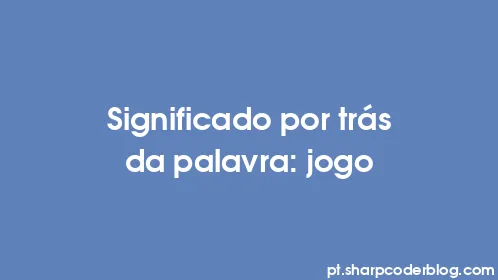 Significado por trás da palavra: jogo - Thumbnail