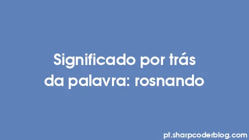 Significado por trás da palavra: rosnando - Thumbnail