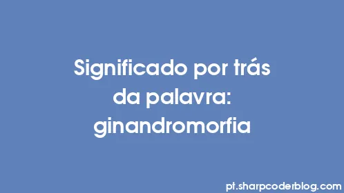 Significado por trás da palavra: ginandromorfia - Thumbnail