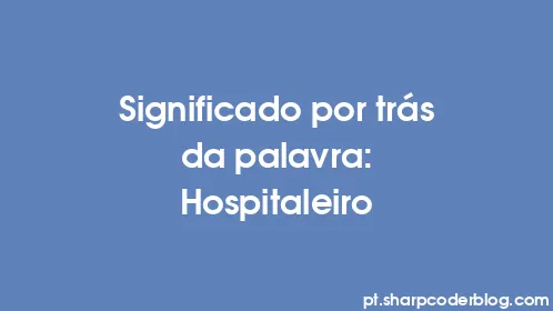 Significado por trás da palavra: Hospitaleiro - Thumbnail