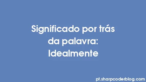 Significado por trás da palavra: Idealmente - Thumbnail