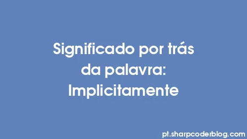 Significado por trás da palavra: Implicitamente - Thumbnail