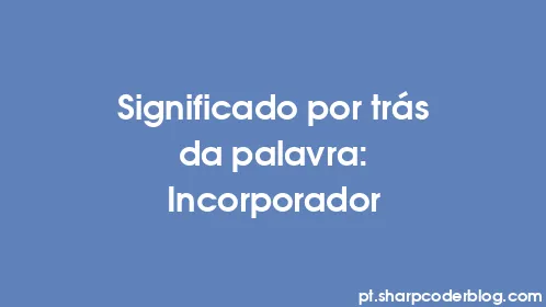 Significado por trás da palavra: Incorporador - Thumbnail