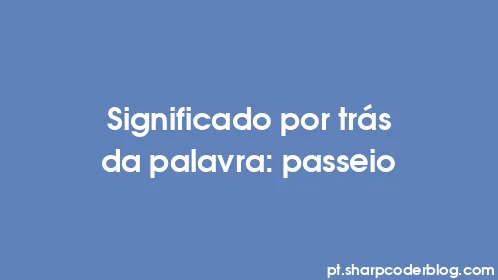 Significado por trás da palavra: passeio - Thumbnail