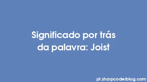 Significado por trás da palavra: Joist - Thumbnail