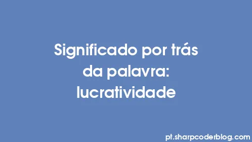 Significado por trás da palavra: lucratividade - Thumbnail