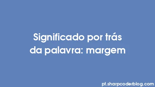 Significado por trás da palavra: margem - Thumbnail