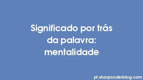 Significado por trás da palavra: mentalidade - Thumbnail