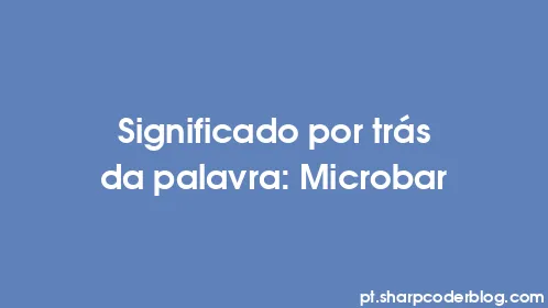 Significado por trás da palavra: Microbar - Thumbnail