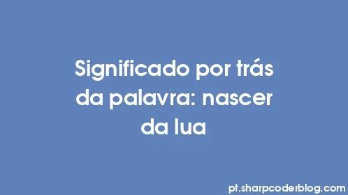 Significado por trás da palavra: nascer da lua - Thumbnail