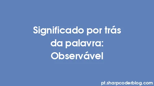 Significado por trás da palavra: Observável - Thumbnail