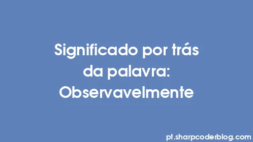 Significado por trás da palavra: Observavelmente - Thumbnail