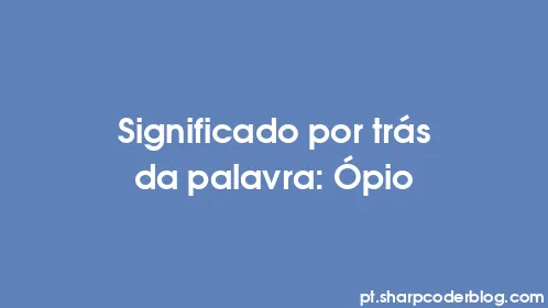 Significado por trás da palavra: Ópio - Thumbnail