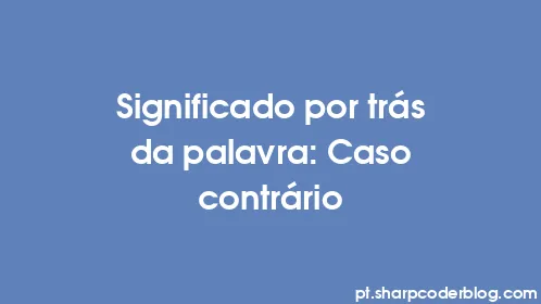 Significado por trás da palavra: Caso contrário - Thumbnail