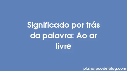 Significado por trás da palavra: Ao ar livre - Thumbnail