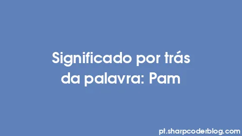 Significado por trás da palavra: Pam - Thumbnail