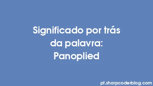 Significado por trás da palavra: Panoplied - Thumbnail