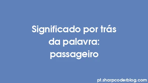 Significado por trás da palavra: passageiro - Thumbnail