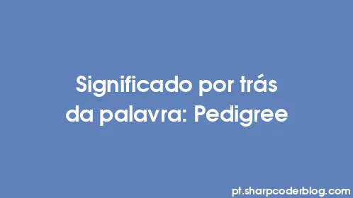 Significado por trás da palavra: Pedigree - Thumbnail