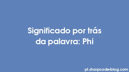 Significado por trás da palavra: Phi - Thumbnail