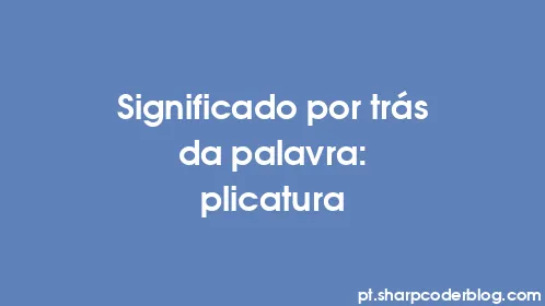 Significado por trás da palavra: plicatura - Thumbnail