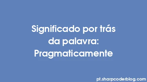 Significado por trás da palavra: Pragmaticamente - Thumbnail