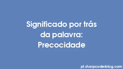 Significado por trás da palavra: Precocidade - Thumbnail