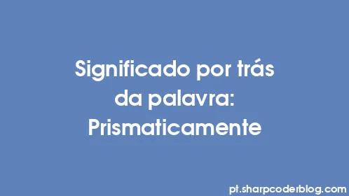 Significado por trás da palavra: Prismaticamente - Thumbnail