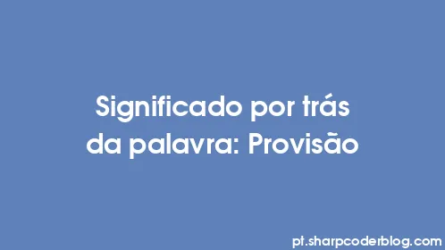 Significado por trás da palavra: Provisão - Thumbnail