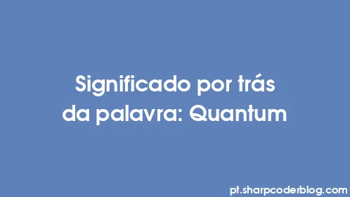Significado por trás da palavra: Quantum - Thumbnail