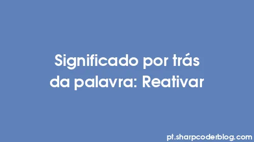 Significado por trás da palavra: Reativar - Thumbnail