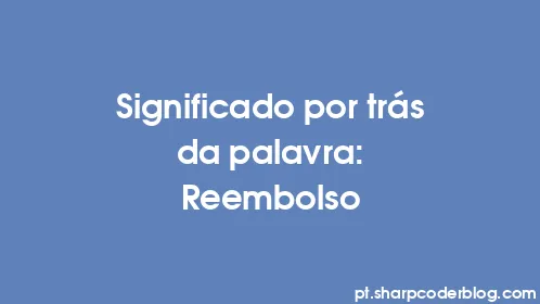 Significado por trás da palavra: Reembolso - Thumbnail