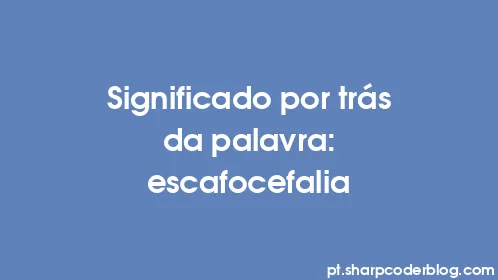 Significado por trás da palavra: escafocefalia - Thumbnail