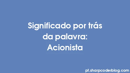 Significado por trás da palavra: Acionista - Thumbnail