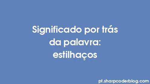 Significado por trás da palavra: estilhaços - Thumbnail