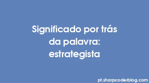 Significado por trás da palavra: estrategista - Thumbnail