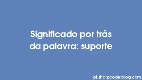 Significado por trás da palavra: suporte - Thumbnail