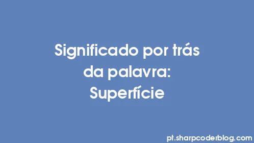 Significado por trás da palavra: Superfície - Thumbnail