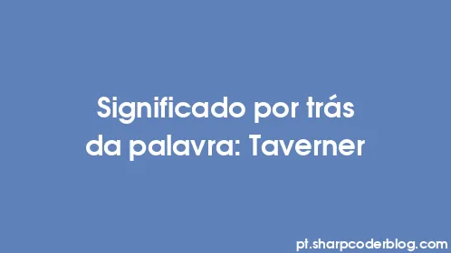 Significado por trás da palavra: Taverner - Thumbnail