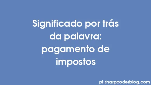 Significado por trás da palavra: pagamento de impostos - Thumbnail