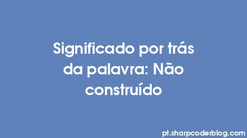 Significado por trás da palavra: Não construído - Thumbnail