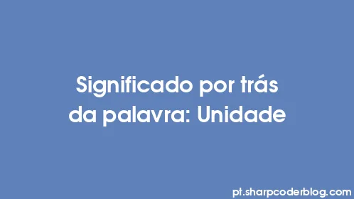 Significado por trás da palavra: Unidade - Thumbnail