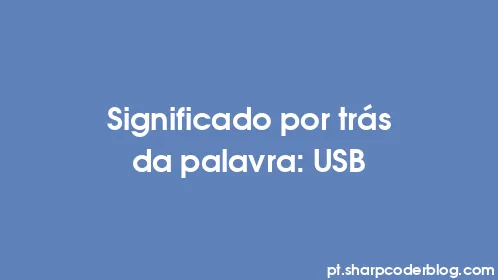 Significado por trás da palavra: USB - Thumbnail