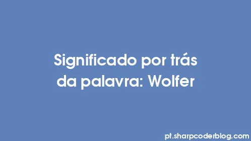 Significado por trás da palavra: Wolfer - Thumbnail