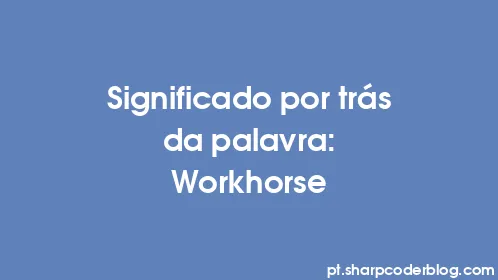 Significado por trás da palavra: Workhorse - Thumbnail