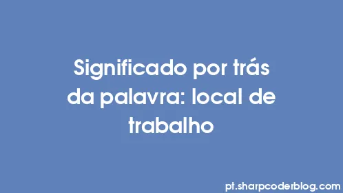 Significado por trás da palavra: local de trabalho - Thumbnail