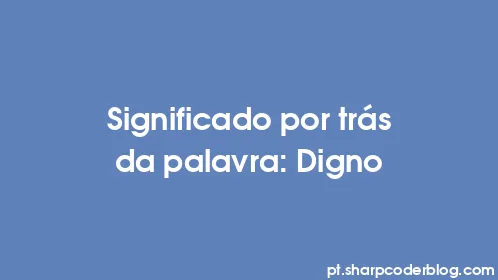 Significado por trás da palavra: Digno - Thumbnail