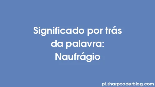 Significado por trás da palavra: Naufrágio - Thumbnail