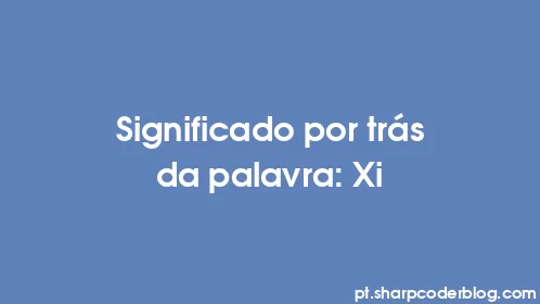 Significado por trás da palavra: Xi - Thumbnail