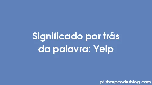 Significado por trás da palavra: Yelp - Thumbnail
